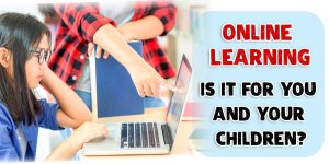 Online Learning – Is It For You and Your Children